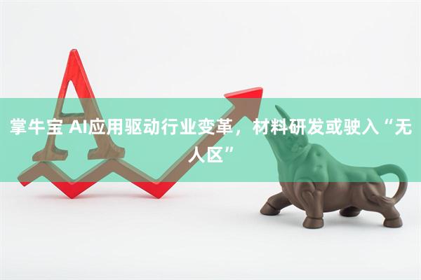 掌牛宝 AI应用驱动行业变革，材料研发或驶入“无人区”