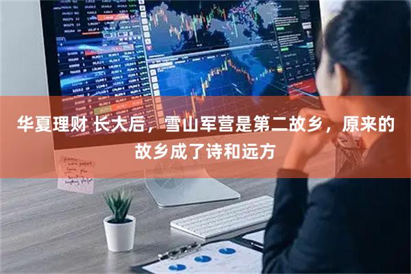 华夏理财 长大后，雪山军营是第二故乡，原来的故乡成了诗和远方