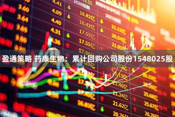 盈通策略 药康生物：累计回购公司股份1548025股